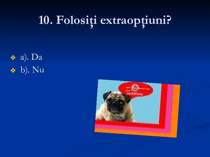 10. Folosiţi extraopţiuni? a). Da b). Nu