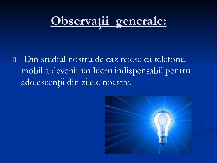 Observaţii generale: Din studiul nostru de caz reiese că telefonul mobil a