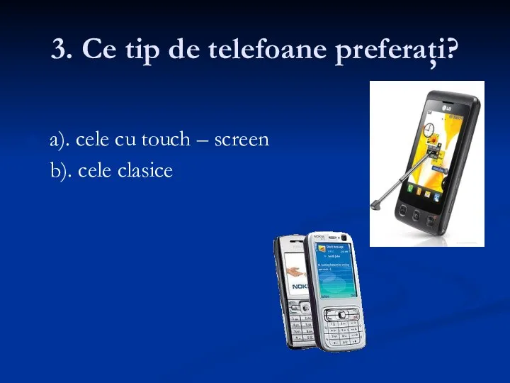 3. Ce tip de telefoane preferaţi? a). cele cu touch – screen b). cele clasice