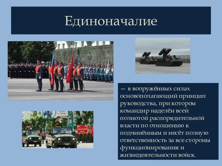 Единоначалие — в вооружённых силах основополагающий принцип руководства, при котором командир наделён