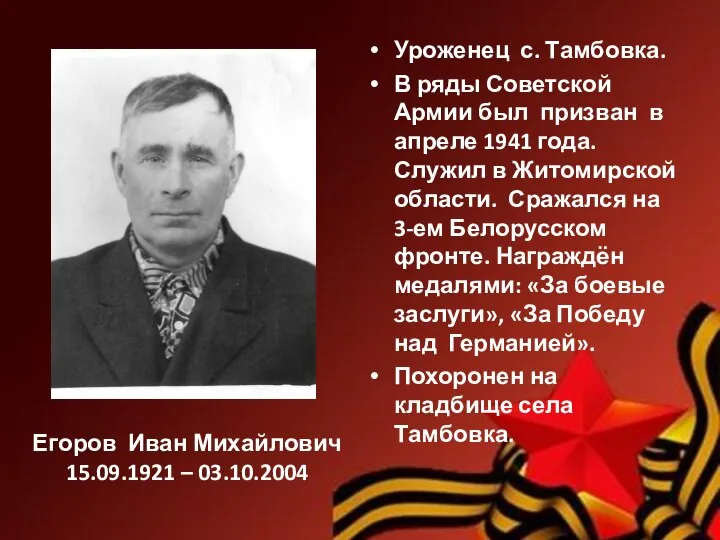 Егоров Иван Михайлович 15.09.1921 – 03.10.2004 Уроженец с. Тамбовка. В ряды Советской