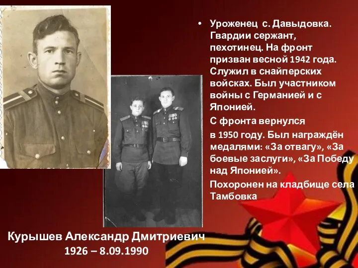 Курышев Александр Дмитриевич 1926 – 8.09.1990 Уроженец с. Давыдовка. Гвардии сержант, пехотинец.