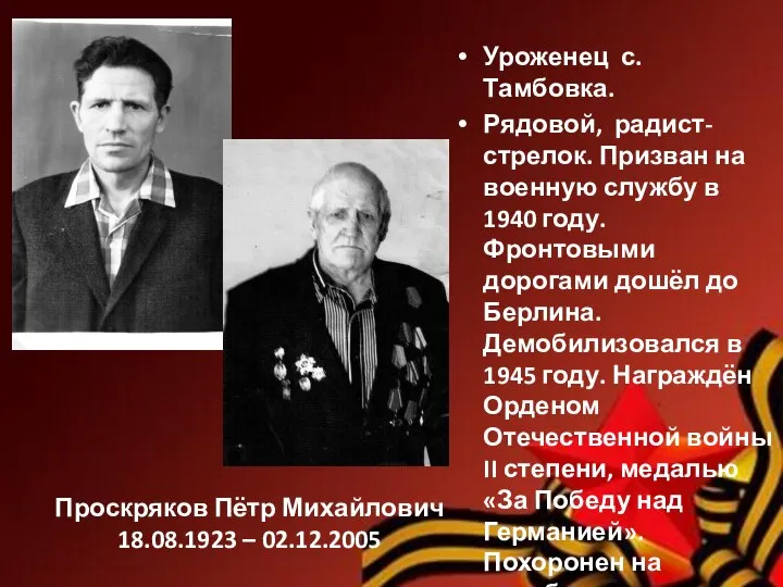 Проскряков Пётр Михайлович 18.08.1923 – 02.12.2005 Уроженец с. Тамбовка. Рядовой, радист- стрелок.