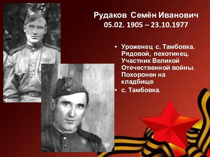Рудаков Семён Иванович 05.02. 1905 – 23.10.1977 Уроженец с. Тамбовка. Рядовой, пехотинец.