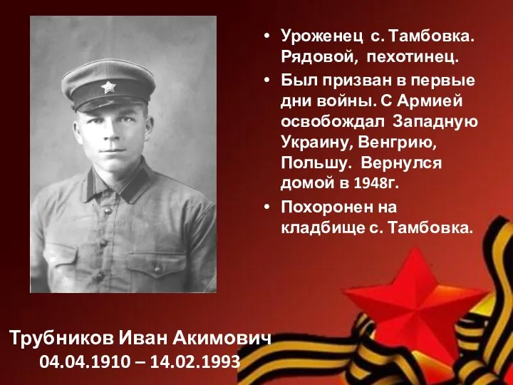 Трубников Иван Акимович 04.04.1910 – 14.02.1993 Уроженец с. Тамбовка. Рядовой, пехотинец. Был