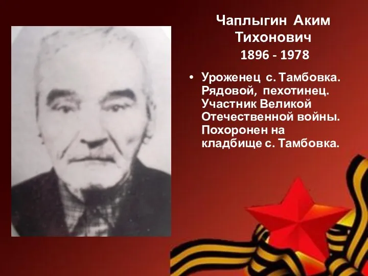 Чаплыгин Аким Тихонович 1896 - 1978 Уроженец с. Тамбовка. Рядовой, пехотинец. Участник