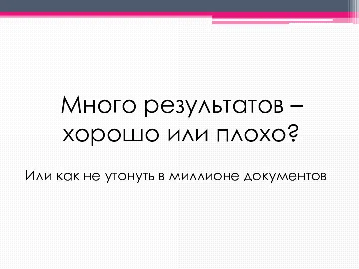 Много результатов – хорошо или плохо? Или как не утонуть в миллионе документов