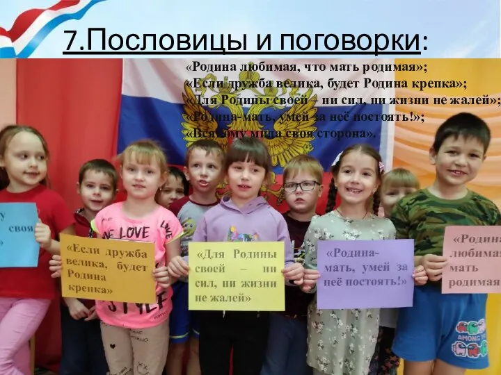 7.Пословицы и поговорки: «Родина любимая, что мать родимая»; «Если дружба велика, будет