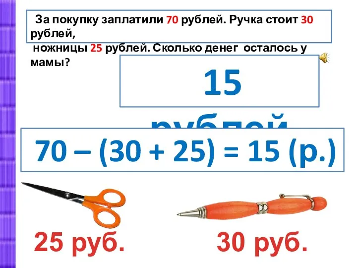 За покупку заплатили 70 рублей. Ручка стоит 30 рублей, ножницы 25 рублей.