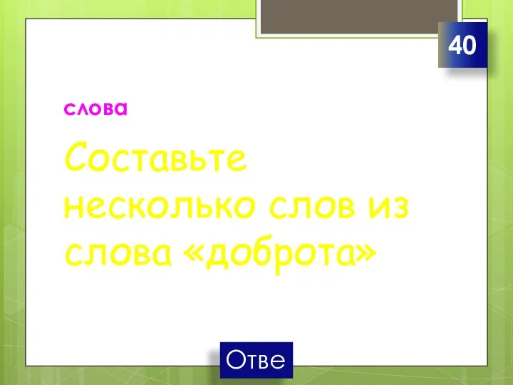 слова Составьте несколько слов из слова «доброта» 40