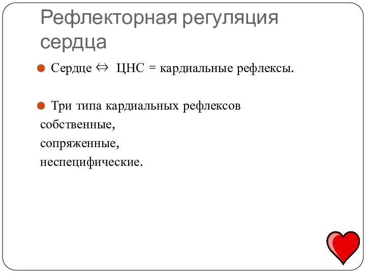 Рефлекторная регуляция сердца Сердце ⇔ ЦНС = кардиальные рефлексы. Три типа кардиальных рефлексов собственные, сопряженные, неспецифические.