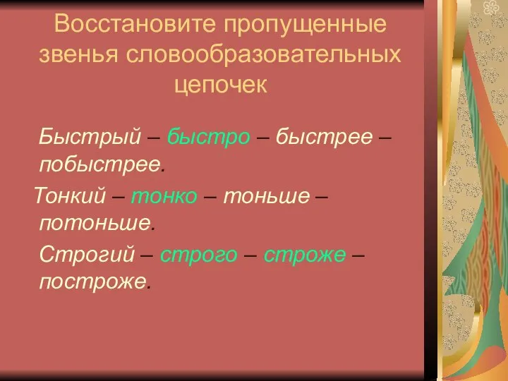 Восстановите пропущенные звенья словообразовательных цепочек Быстрый – быстро – быстрее – побыстрее.