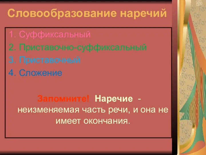 Словообразование наречий 1. Суффиксальный 2. Приставочно-суффиксальный 3. Приставочный 4. Сложение Запомните! Наречие