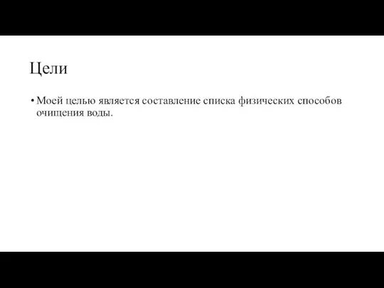 Цели Моей целью является составление списка физических способов очищения воды.