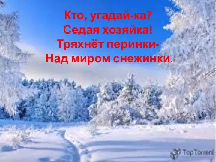 Кто, угадай-ка? Седая хозяйка! Тряхнёт перинки- Над миром снежинки.