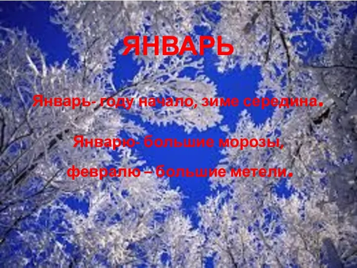 ЯНВАРЬ Январь- году начало, зиме середина. Январю- большие морозы, февралю – большие метели.