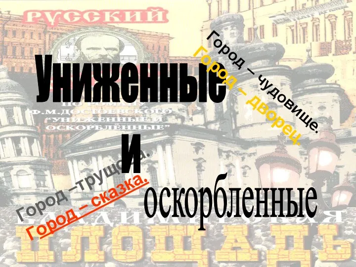 Город –трущоба. Город – сказка. Униженные и оскорбленные Город – чудовище. Город – дворец.