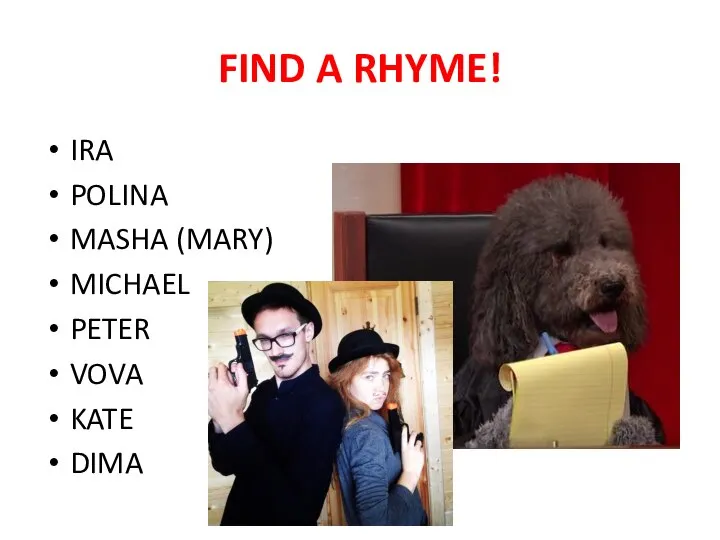 FIND A RHYME! IRA POLINA MASHA (MARY) MICHAEL PETER VOVA KATE DIMA