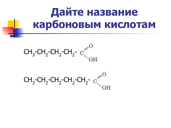 Дайте название карбоновым кислотам СН3-СН2-СН2-СН2- СН3-СН2-СН2-СН2-СН2-