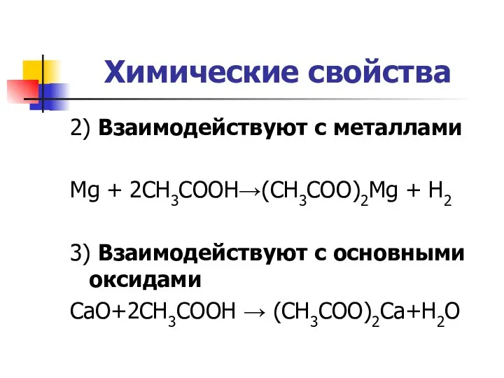 Химические свойства 2) Взаимодействуют с металлами Mg + 2CH3COOH→(CH3COO)2Mg + H2 3)