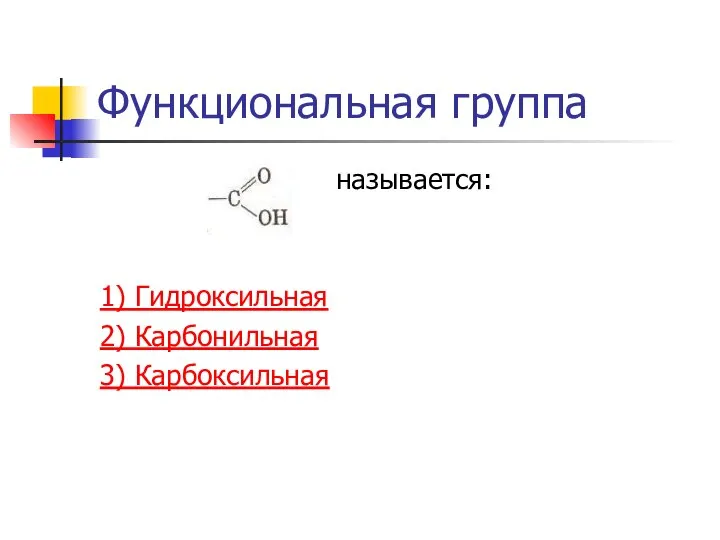 Функциональная группа называется: 1) Гидроксильная 2) Карбонильная 3) Карбоксильная