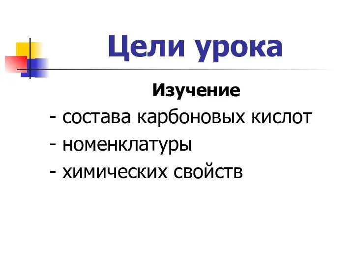 Цели урока Изучение - состава карбоновых кислот - номенклатуры - химических свойств