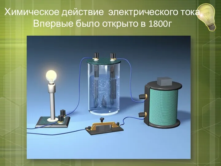 Химическое действие электрического тока Впервые было открыто в 1800г