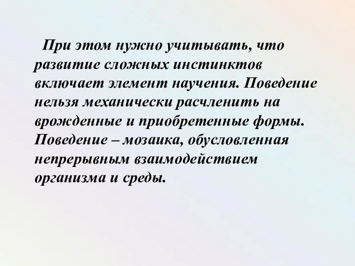 При этом нужно учитывать, что развитие сложных инстинктов включает элемент научения. Поведение