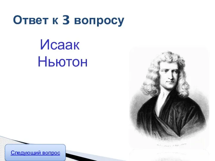 Исаак Ньютон Ответ к 3 вопросу Следующий вопрос