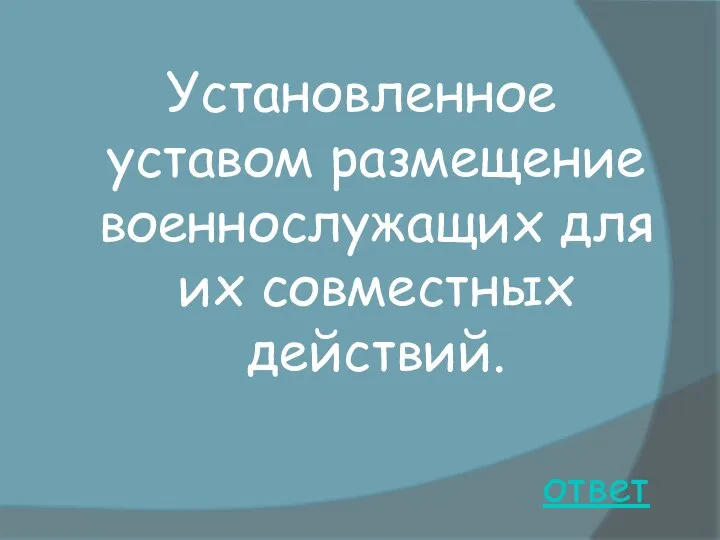 ответ Установленное уставом размещение военнослужащих для их совместных действий.