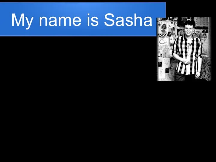 My name is Sasha I'm 22 y.o. I'm studying journalism, Work in