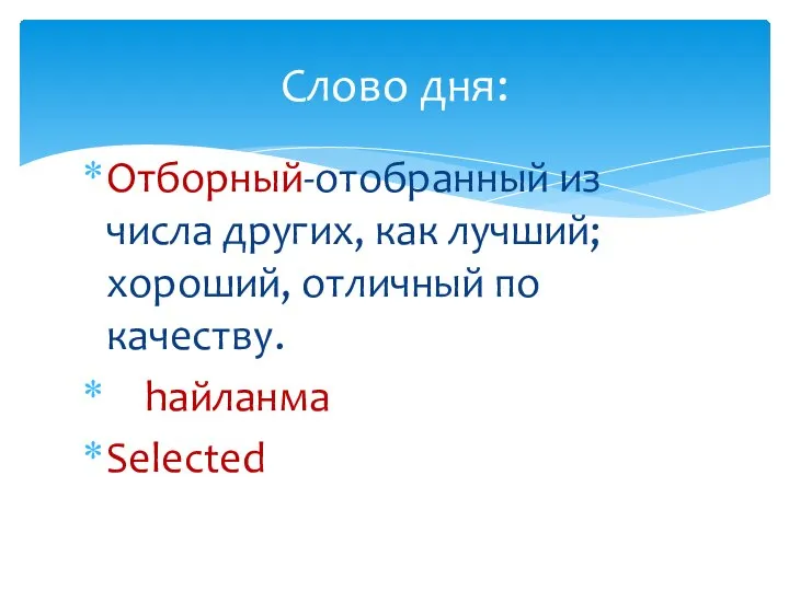 Отборный-отобранный из числа других, как лучший; хороший, отличный по качеству. haйланма Selected Слово дня: