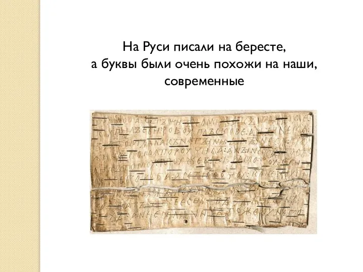 На Руси писали на бересте, а буквы были очень похожи на наши, современные