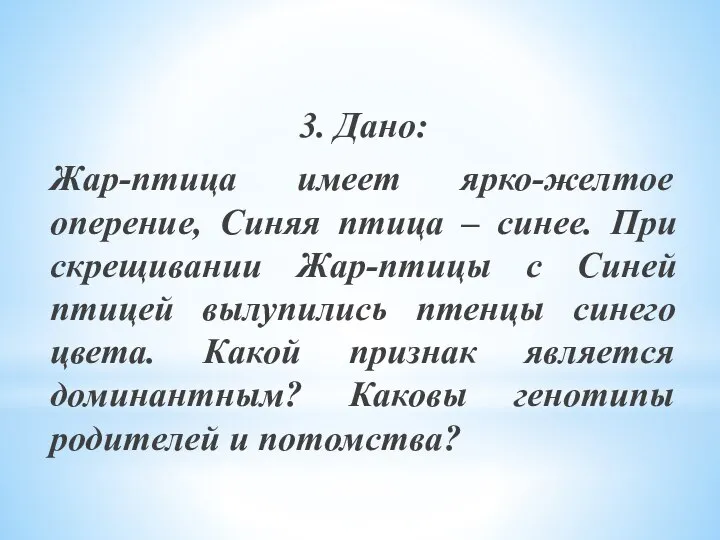 3. Дано: Жар-птица имеет ярко-желтое оперение, Синяя птица – синее. При скрещивании