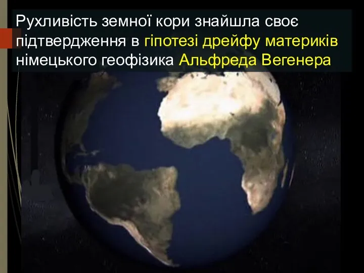 Рухливість земної кори знайшла своє підтвердження в гіпотезі дрейфу материків німецького геофізика Альфреда Вегенера