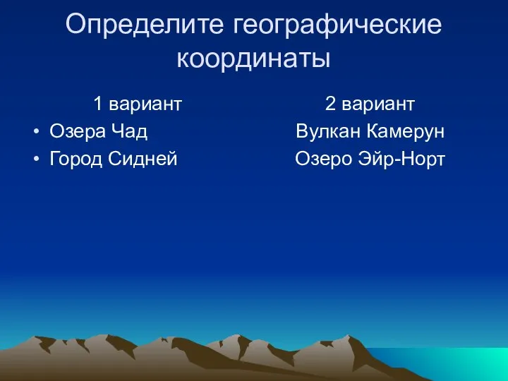 Определите географические координаты 1 вариант Озера Чад Город Сидней 2 вариант Вулкан Камерун Озеро Эйр-Норт