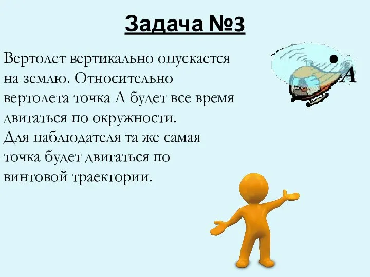 Задача №3 А . Вертолет вертикально опускается на землю. Относительно вертолета точка