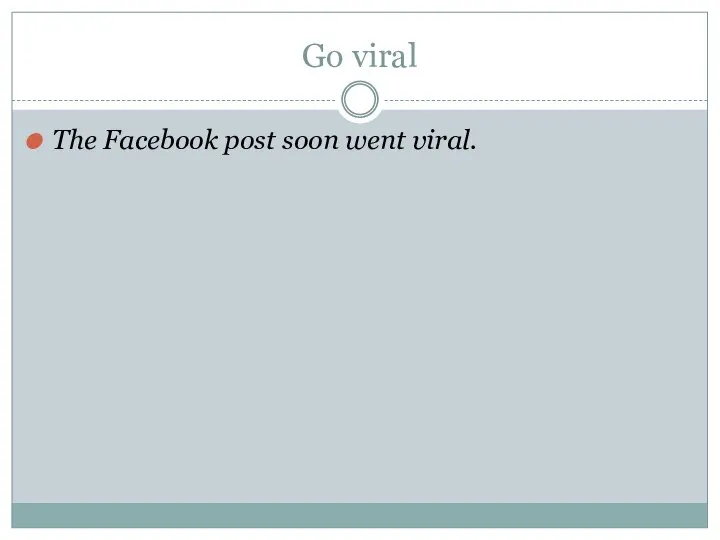 Go viral The Facebook post soon went viral.