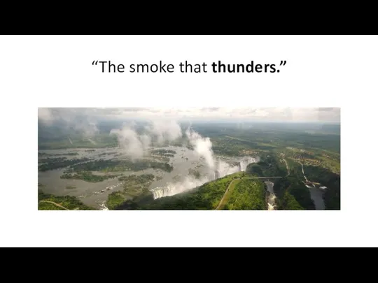 “The smoke that thunders.”