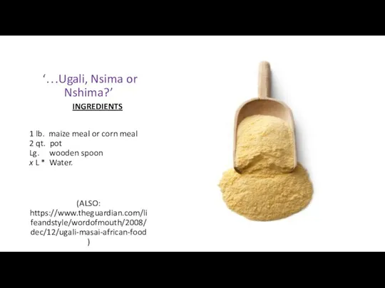 ‘…Ugali, Nsima or Nshima?’ INGREDIENTS 1 lb. maize meal or corn meal
