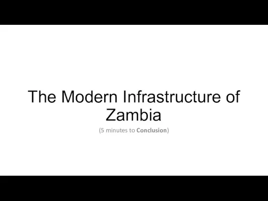 The Modern Infrastructure of Zambia (5 minutes to Conclusion)