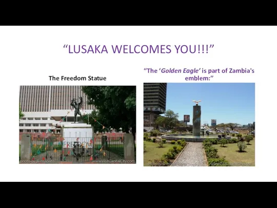 “LUSAKA WELCOMES YOU!!!” The Freedom Statue “The ‘Golden Eagle’ is part of Zambia's emblem:”