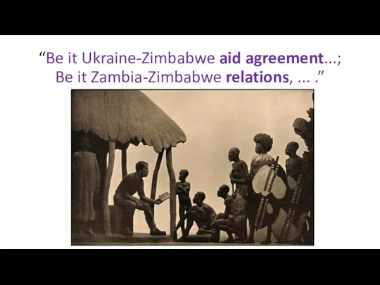 “Be it Ukraine-Zimbabwe aid agreement...; Be it Zambia-Zimbabwe relations, ... .”