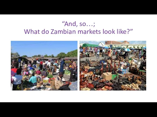 “And, so…; What do Zambian markets look like?”
