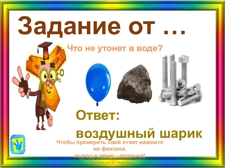 Задание от … Ответ: воздушный шарик Чтобы проверить свой ответ нажмите на