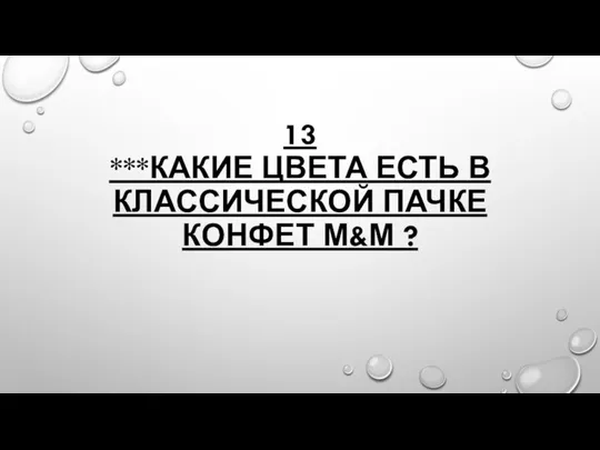 13 ***КАКИЕ ЦВЕТА ЕСТЬ В КЛАССИЧЕСКОЙ ПАЧКЕ КОНФЕТ М&М ?