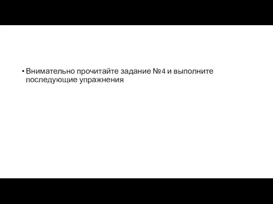 Внимательно прочитайте задание №4 и выполните последующие упражнения