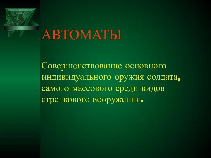 АВТОМАТЫ Совершенствование основного индивидуального оружия солдата, самого массового среди видов стрелкового вооружения.