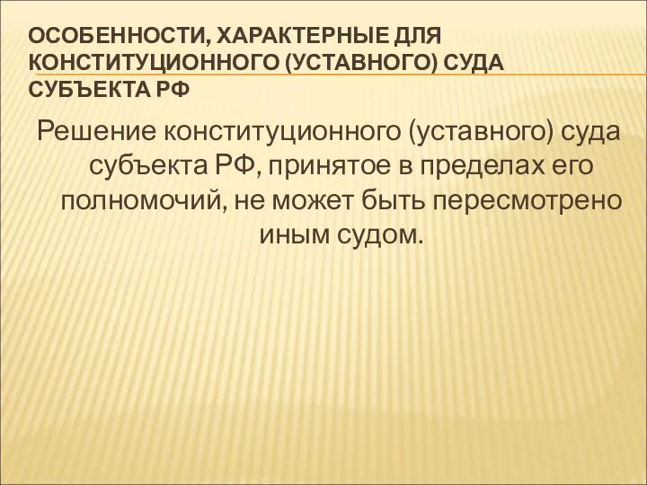 ОСОБЕННОСТИ, ХАРАКТЕРНЫЕ ДЛЯ КОНСТИТУЦИОННОГО (УСТАВНОГО) СУДА СУБЪЕКТА РФ Решение конституционного (уставного) суда