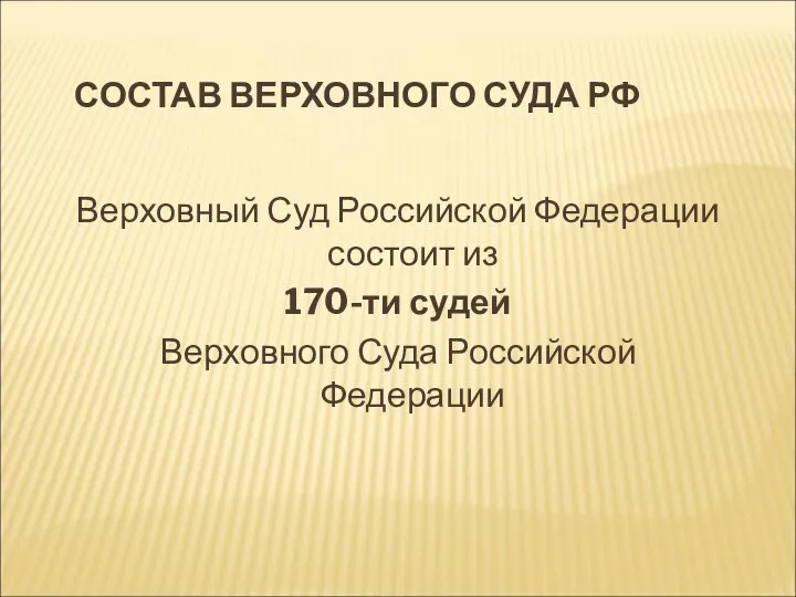 СОСТАВ ВЕРХОВНОГО СУДА РФ Верховный Суд Российской Федерации состоит из 170-ти судей Верховного Суда Российской Федерации